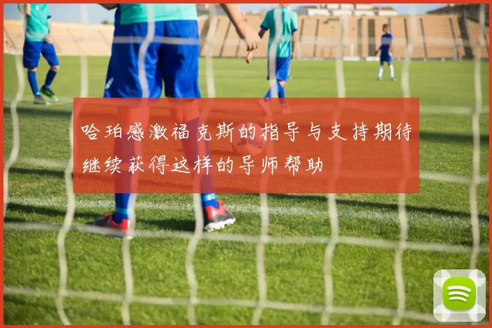 哈珀感激福克斯的指导与支持期待继续获得这样的导师帮助