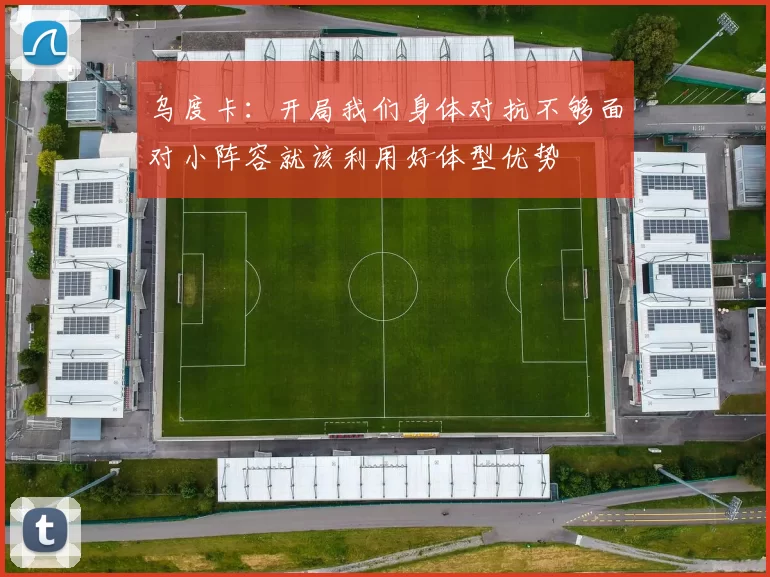 乌度卡：开局我们身体对抗不够面对小阵容就该利用好体型优势