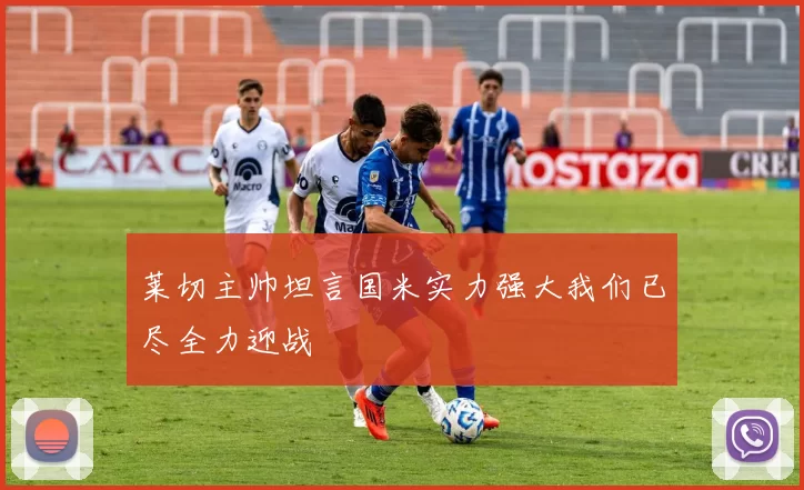 莱切主帅坦言国米实力强大我们已尽全力迎战